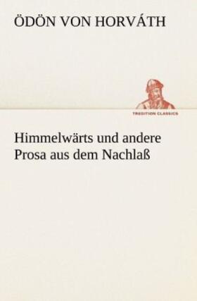 Horváth |  Himmelwärts und andere Prosa aus dem Nachlaß | Buch |  Sack Fachmedien