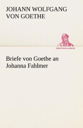 Goethe |  Briefe von Goethe an Johanna Fahlmer | Buch |  Sack Fachmedien