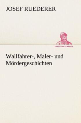 Ruederer |  Wallfahrer-, Maler- und Mördergeschichten | Buch |  Sack Fachmedien