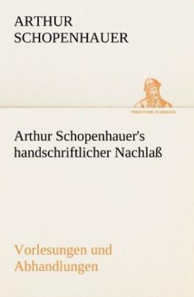 Schopenhauer |  Arthur Schopenhauer's handschriftlicher Nachlaß - Vorlesungen und Abhandlungen | Buch |  Sack Fachmedien