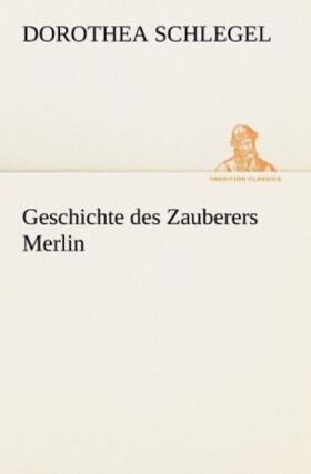 Schlegel |  Geschichte des Zauberers Merlin | Buch |  Sack Fachmedien