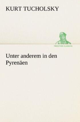 Tucholsky |  Unter anderem in den Pyrenäen | Buch |  Sack Fachmedien