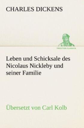 Dickens |  Leben und Schicksale des Nicolaus Nickleby und seiner Familie. Übersetzt von Carl Kolb | Buch |  Sack Fachmedien