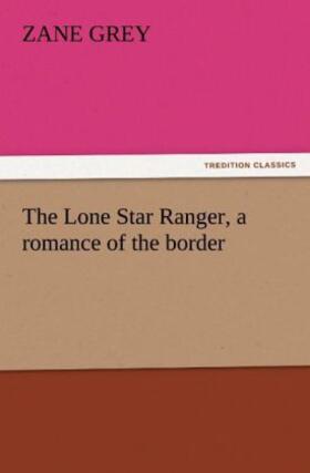 Grey |  The Lone Star Ranger, a romance of the border | Buch |  Sack Fachmedien