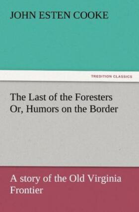 Cooke |  The Last of the Foresters Or, Humors on the Border | Buch |  Sack Fachmedien