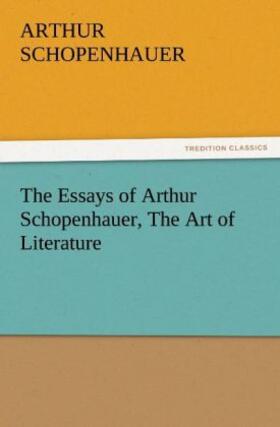 Schopenhauer |  The Essays of Arthur Schopenhauer, The Art of Literature | Buch |  Sack Fachmedien