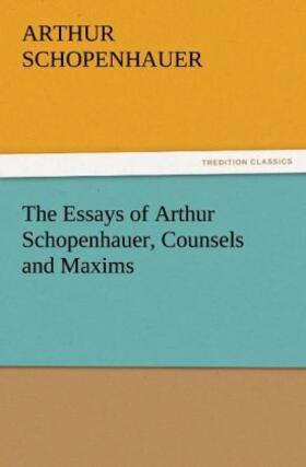 Schopenhauer |  The Essays of Arthur Schopenhauer, Counsels and Maxims | Buch |  Sack Fachmedien