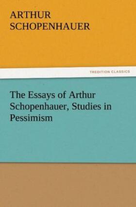 Schopenhauer |  The Essays of Arthur Schopenhauer, Studies in Pessimism | Buch |  Sack Fachmedien