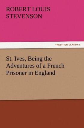 Stevenson |  St. Ives, Being the Adventures of a French Prisoner in England | Buch |  Sack Fachmedien