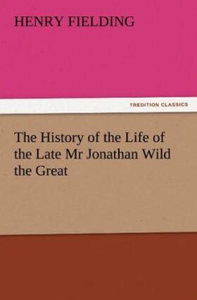 Fielding |  The History of the Life of the Late Mr Jonathan Wild the Great | Buch |  Sack Fachmedien