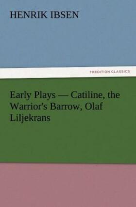 Ibsen |  Early Plays ¿ Catiline, the Warrior's Barrow, Olaf Liljekrans | Buch |  Sack Fachmedien