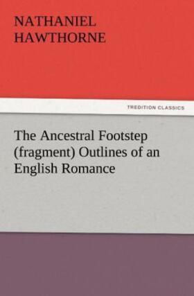 Hawthorne |  The Ancestral Footstep (fragment) Outlines of an English Romance | Buch |  Sack Fachmedien