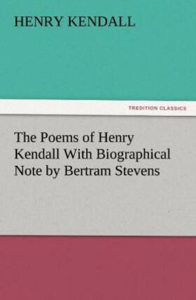 Kendall |  The Poems of Henry Kendall With Biographical Note by Bertram Stevens | Buch |  Sack Fachmedien