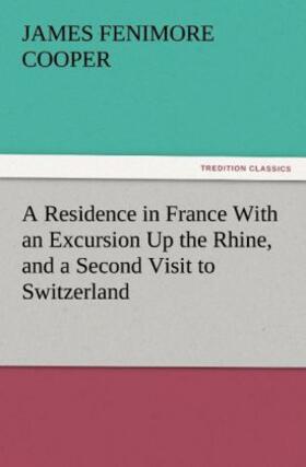 Cooper |  A Residence in France With an Excursion Up the Rhine, and a Second Visit to Switzerland | Buch |  Sack Fachmedien