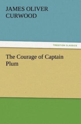 Curwood |  The Courage of Captain Plum | Buch |  Sack Fachmedien