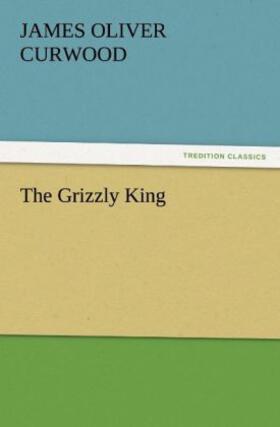 Curwood |  The Grizzly King | Buch |  Sack Fachmedien