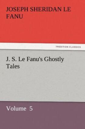 Le Fanu |  J. S. Le Fanu's Ghostly Tales | Buch |  Sack Fachmedien