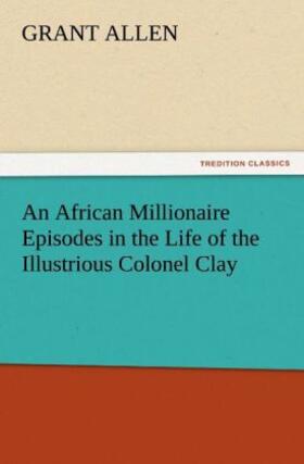 Allen |  An African Millionaire Episodes in the Life of the Illustrious Colonel Clay | Buch |  Sack Fachmedien