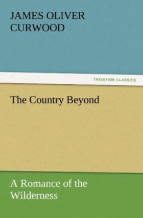 Curwood |  The Country Beyond A Romance of the Wilderness | Buch |  Sack Fachmedien