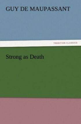 Maupassant |  Strong as Death | Buch |  Sack Fachmedien