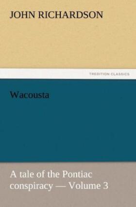Richardson |  Wacousta : a tale of the Pontiac conspiracy ¿ Volume 3 | Buch |  Sack Fachmedien