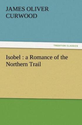 Curwood |  Isobel : a Romance of the Northern Trail | Buch |  Sack Fachmedien