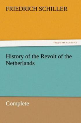 Schiller |  History of the Revolt of the Netherlands ¿ Complete | Buch |  Sack Fachmedien