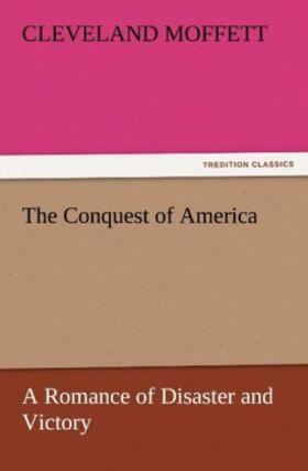 Moffett |  The Conquest of America A Romance of Disaster and Victory | Buch |  Sack Fachmedien