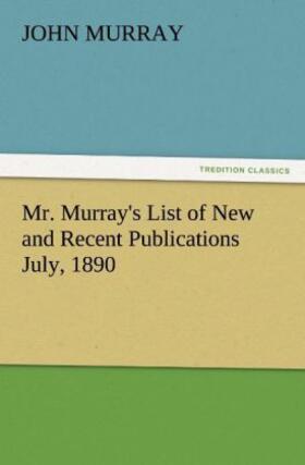 Murray |  Mr. Murray's List of New and Recent Publications July, 1890 | Buch |  Sack Fachmedien