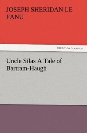 Le Fanu |  Uncle Silas A Tale of Bartram-Haugh | Buch |  Sack Fachmedien