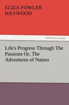 Haywood |  Life's Progress Through The Passions Or, The Adventures of Natura | Buch |  Sack Fachmedien