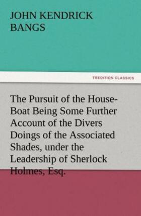 Bangs |  The Pursuit of the House-Boat Being Some Further Account of the Divers Doings of the Associated Shades, under the Leadership of Sherlock Holmes, Esq. | Buch |  Sack Fachmedien