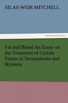 Mitchell |  Fat and Blood An Essay on the Treatment of Certain Forms of Neurasthenia and Hysteria | Buch |  Sack Fachmedien