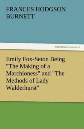 Burnett |  Emily Fox-Seton Being "The Making of a Marchioness" and "The Methods of Lady Walderhurst" | Buch |  Sack Fachmedien