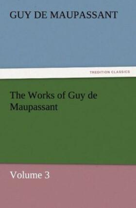 Maupassant |  The Works of Guy de Maupassant, Volume 3 | Buch |  Sack Fachmedien