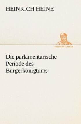 Heine |  Die parlamentarische Periode des Bürgerkönigtums | Buch |  Sack Fachmedien