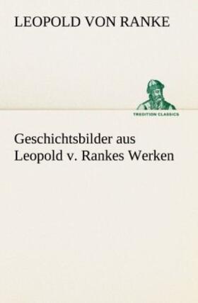 Ranke |  Geschichtsbilder aus Leopold v. Rankes Werken | Buch |  Sack Fachmedien