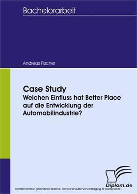 Fischer |  Case Study - Welchen Einfluss hat Better Place auf die Entwicklung der Automobilindustrie? | eBook | Sack Fachmedien