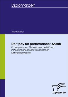 Keller |  Der "pay for performance"-Ansatz - ein Weg zu mehr Versorgungsqualität und Patientenzufriedenheit im deutschen Krankenhauswesen | eBook | Sack Fachmedien