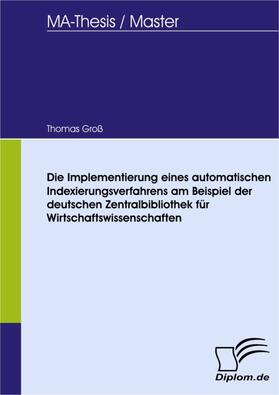 Groß |  Die Implementierung eines automatischen Indexierungsverfahrens am Beispiel der deutschen Zentralbibliothek für Wirtschaftswissenschaften | eBook | Sack Fachmedien