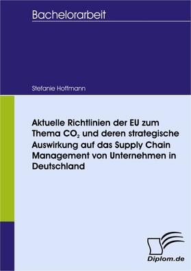 Hoffmann |  Aktuelle Richtlinien der EU zum Thema CO2 und deren strategische Auswirkung auf das Supply Chain Management von Unternehmen in Deutschland | eBook | Sack Fachmedien
