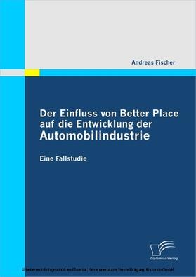 Fischer |  Der Einfluss von Better Place auf die Entwicklung der Automobilindustrie | eBook | Sack Fachmedien