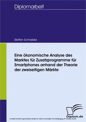 Schneider |  Eine ökonomische Analyse des Marktes für Zusatzprogramme für Smartphones anhand der Theorie der zweiseitigen Märkte | eBook | Sack Fachmedien