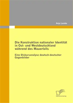 Lemke |  Die Konstruktion nationaler Identität in Ost- und Westdeutschland während des Mauerfalls | eBook | Sack Fachmedien