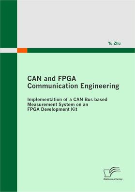 Zhu, Yu |  CAN and FPGA Communication Engineering: Implementation of a CAN Bus based Measurement System on an FPGA Development Kit | eBook | Sack Fachmedien