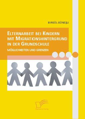 Günesli, Birgül |  Elternarbeit bei Kindern mit Migrationshintergrund in der Grundschule. Möglichkeiten und Grenzen | eBook | Sack Fachmedien
