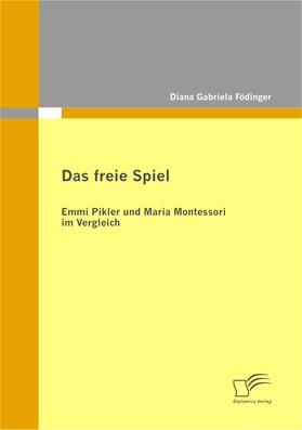  Das freie Spiel. Emmi Pikler und Maria Montessori im Vergleich | eBook | Sack Fachmedien