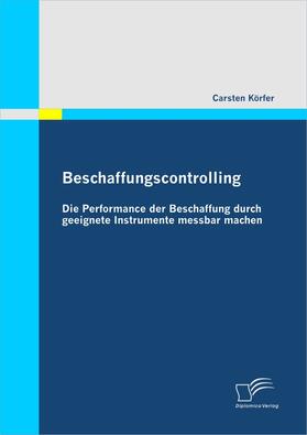 Körfer, Carsten |  Beschaffungscontrolling - Die Performance der Beschaffung durch geeignete Instrumente messbar machen | eBook | Sack Fachmedien