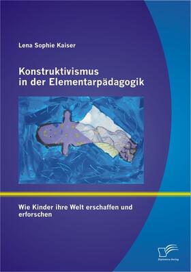  Konstruktivismus in der Elementarpädagogik: Wie Kinder ihre Welt erschaffen und erforschen | eBook | Sack Fachmedien