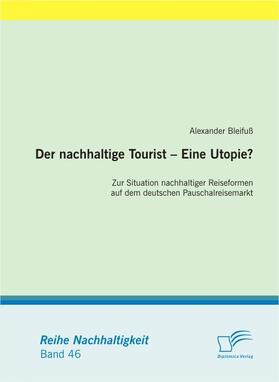 Bleifuß |  Der nachhaltige Tourist - Eine Utopie? Zur Situation nachhaltiger Reiseformen auf dem deutschen Pauschalreisemarkt | eBook | Sack Fachmedien